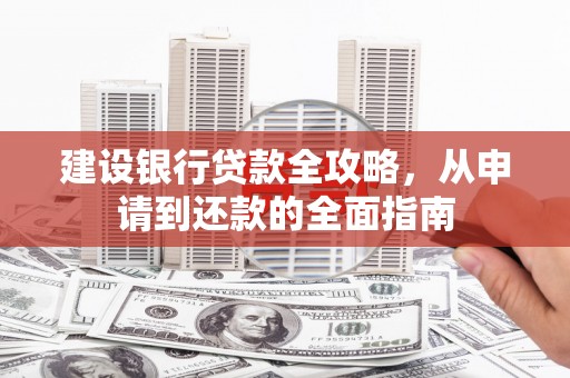 泌阳建设银行贷款全攻略，从申请到还款的全面指南