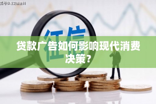 泌阳贷款广告如何影响现代消费决策？