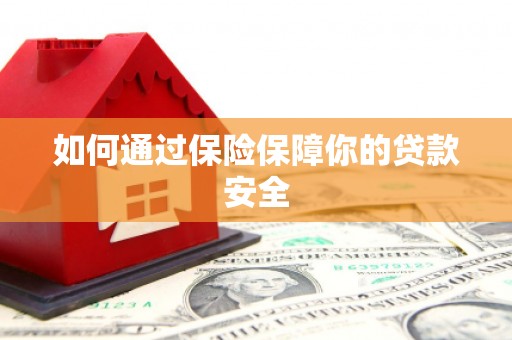 泌阳如何通过保险保障你的贷款安全