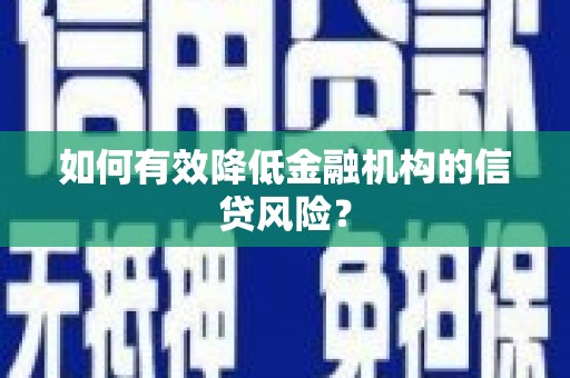 泌阳如何有效降低金融机构的信贷风险？