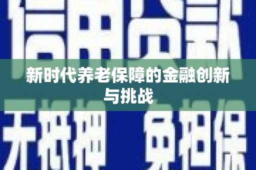 泌阳新时代养老保障的金融创新与挑战