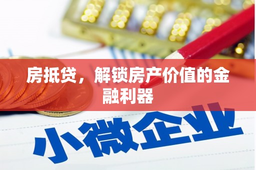 泌阳房抵贷，解锁房产价值的金融利器