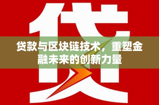 泌阳贷款与区块链技术，重塑金融未来的创新力量
