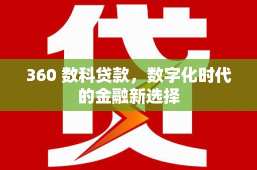 泌阳360 数科贷款，数字化时代的金融新选择