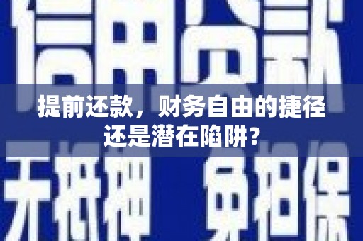 泌阳提前还款，财务自由的捷径还是潜在陷阱？