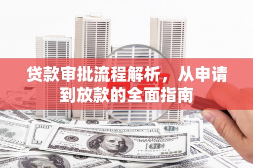 泌阳贷款审批流程解析，从申请到放款的全面指南