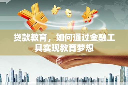 泌阳贷款教育，如何通过金融工具实现教育梦想