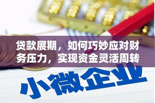 泌阳贷款展期，如何巧妙应对财务压力，实现资金灵活周转