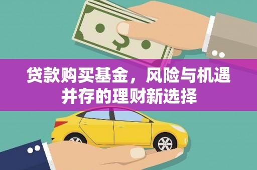 泌阳贷款购买基金，风险与机遇并存的理财新选择