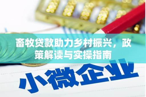 泌阳畜牧贷款助力乡村振兴，政策解读与实操指南