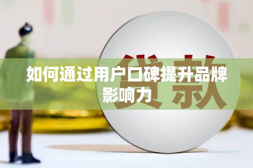 泌阳如何通过用户口碑提升品牌影响力