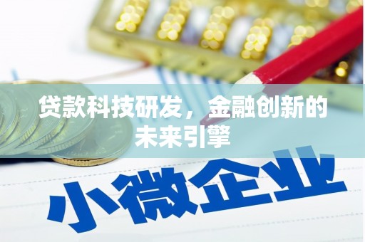 泌阳贷款科技研发，金融创新的未来引擎