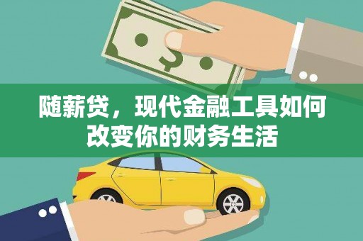 泌阳随薪贷，现代金融工具如何改变你的财务生活