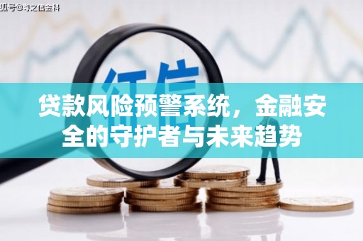 泌阳贷款风险预警系统，金融安全的守护者与未来趋势