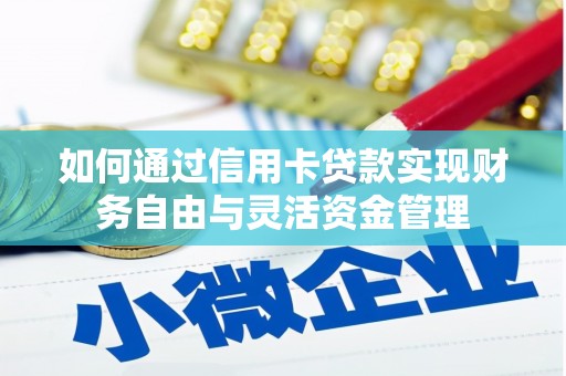 泌阳如何通过信用卡贷款实现财务自由与灵活资金管理