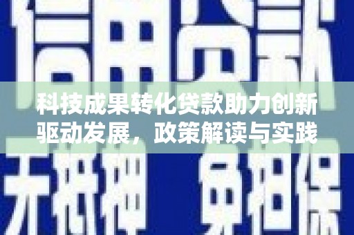 泌阳科技成果转化贷款助力创新驱动发展，政策解读与实践探索