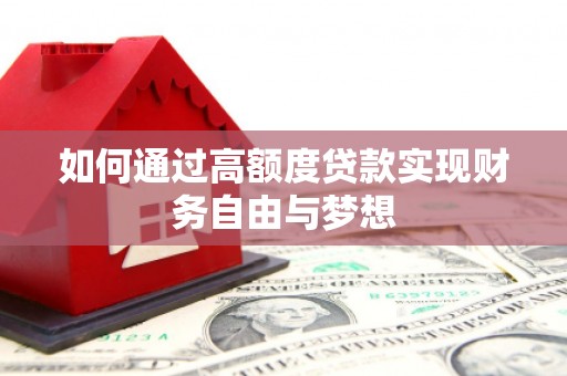 泌阳如何通过高额度贷款实现财务自由与梦想