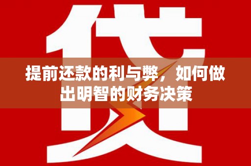 泌阳提前还款的利与弊，如何做出明智的财务决策