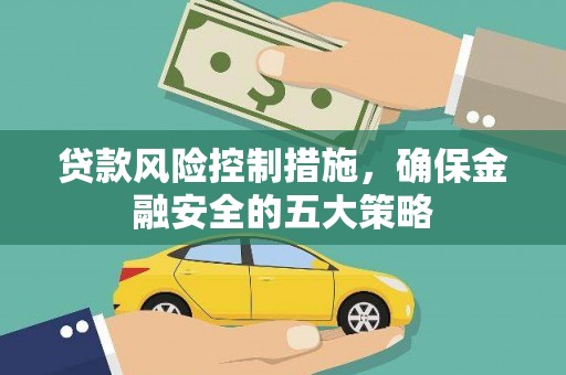 泌阳贷款风险控制措施，确保金融安全的五大策略