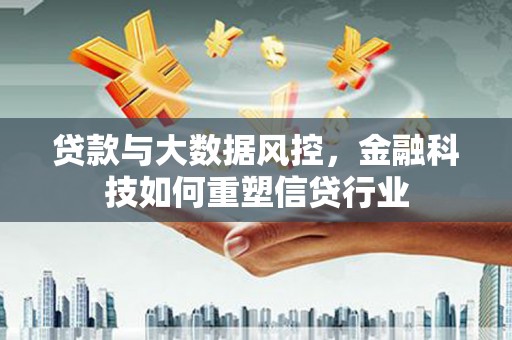 泌阳贷款与大数据风控，金融科技如何重塑信贷行业