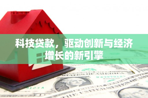 泌阳科技贷款，驱动创新与经济增长的新引擎