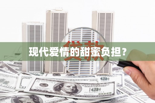 泌阳现代爱情的甜蜜负担？