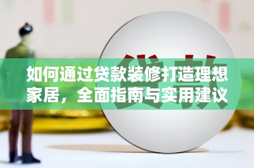 泌阳如何通过贷款装修打造理想家居，全面指南与实用建议