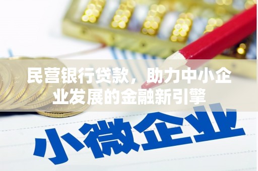 泌阳民营银行贷款，助力中小企业发展的金融新引擎