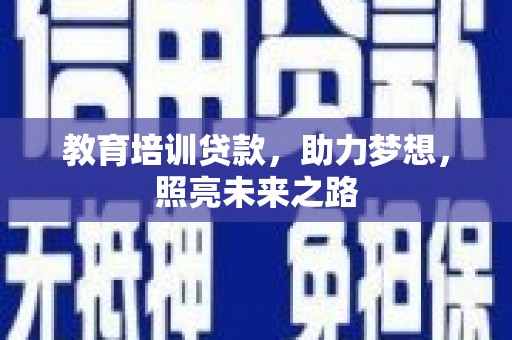 泌阳教育培训贷款，助力梦想，照亮未来之路