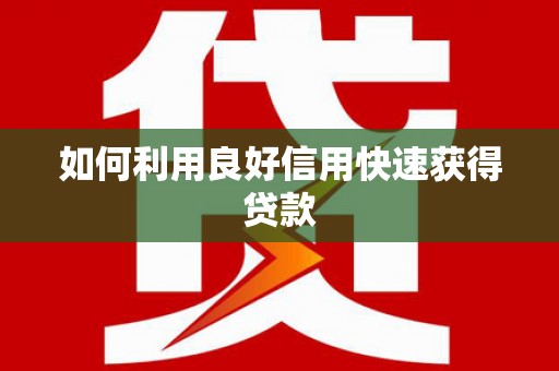 泌阳如何利用良好信用快速获得贷款