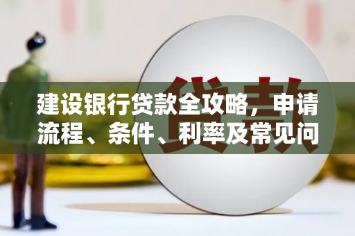泌阳建设银行贷款全攻略，申请流程、条件、利率及常见问题解答
