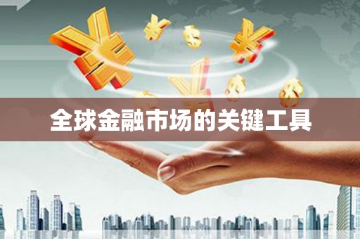 泌阳全球金融市场的关键工具