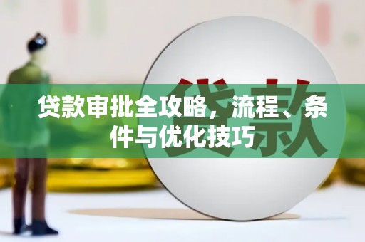 泌阳贷款审批全攻略，流程、条件与优化技巧