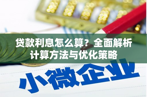 泌阳贷款利息怎么算？全面解析计算方法与优化策略