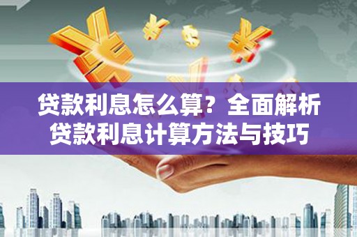 泌阳贷款利息怎么算？全面解析贷款利息计算方法与技巧